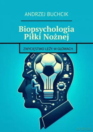 Biopsychologia Piłki Nożnej - Andrzej Piotr Buchcik [KSIĄŻKA]