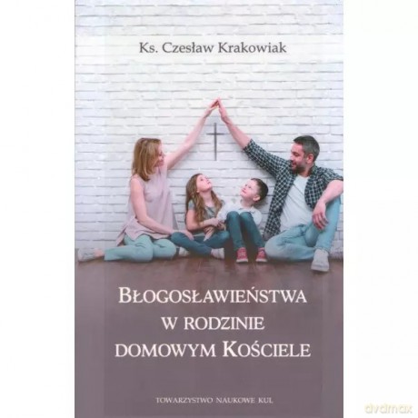 Błogosławieństwa w rodzinie domowym kościele - Czesław Krakowiak [KSIĄŻKA]