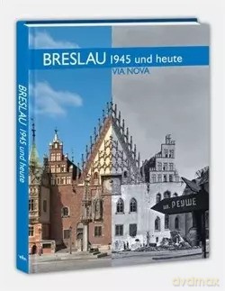 Breslau 1945 und heute / Wrocław w 1945 roku i dzisiaj (wersja niemiecka) - Stanisław Klimek (fot.), Marzena Smolak [KSIĄŻKA]