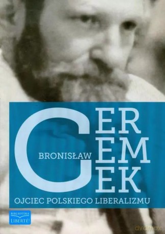 Bronisław Geremek Ojciec polskiego liberalizmu [KSIĄŻKA]