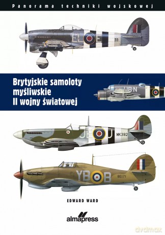 Brytyjskie samoloty myśliwskie II wojny światowej - Edward Ward [KSIĄŻKA]