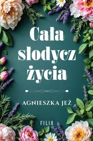 Cała słodycz życia - Agnieszka Jeż [KSIĄŻKA]