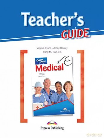 Career Paths. Medical. Teacher's Guide - Virginia Evans, Jenny Dooley, Trang M. Tran [KSIĄŻKA]