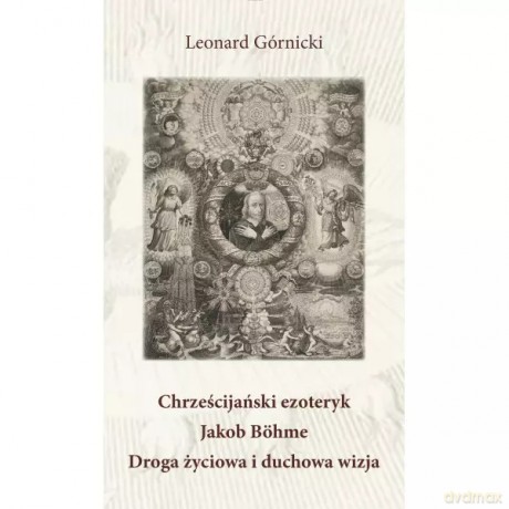 Chrześcijański ezoteryk Jakob Böhme. Droga życiowa i duchowa wizja - Łukasz Górnicki [KSIĄŻKA]