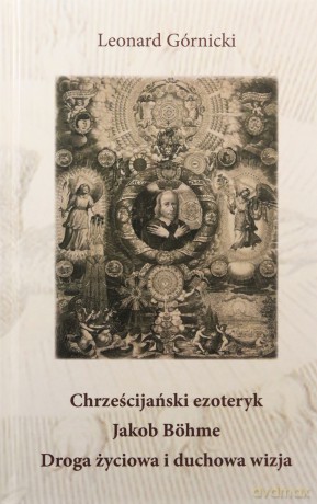 Chrześcijański ezoteryk Jakob Böhme. Droga życiowa i duchowa wizja - Łukasz Górnicki [KSIĄŻKA]