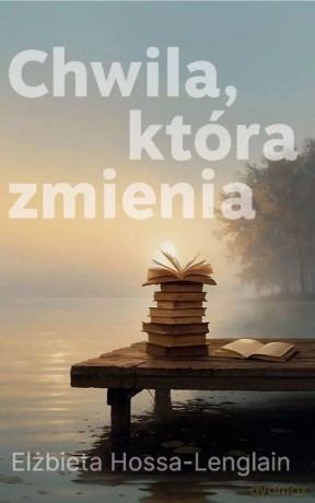 Chwila, która zmienia - Elżbieta Hossa-Lenglain [KSIĄŻKA]