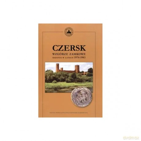 Czersk. Wzgórze zamkowe - badania w latach 1974-1983 - Urbańczyk Przemysław ,Trzeciecki Maciej [KSIĄŻKA]