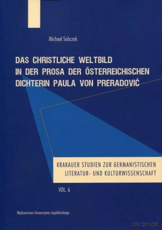 Das christliche Weltbild in der Prosa der Osterreichischen Dichterin Paula von Preradović - Michael Sobczak [KSIĄŻKA]