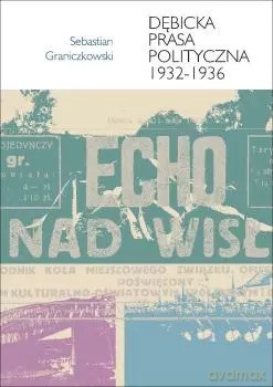 Dębicka prasa polityczna 1932-1936 - Sebastian Graniczkowski [KSIĄŻKA]