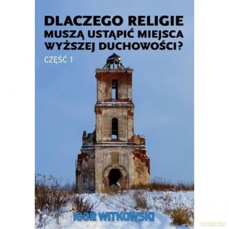 Dlaczego religie muszą ustąpić miejsca wyższej duchowości część 1 - Igor Witkowski [KSIĄŻKA]