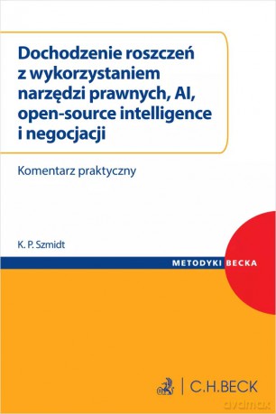 Dochodzenie roszczeń z wykorzystaniem narzędzi prawnych, AI, open-source intelligence i negocjacji. Komentarz praktyczny - Kamil Paweł Szmidt [KSIĄŻKA]