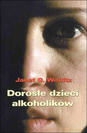 Dorosłe dzieci alkoholików - Janet G. Woititz [KSIĄŻKA]
