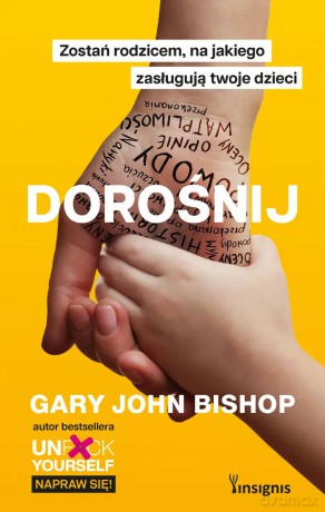Dorośnij. Zostań rodzicem, na jakiego zasługują twoje dzieci - Gary John Bishop [KSIĄŻKA]