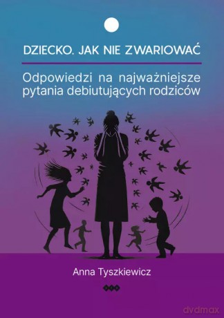 Dziecko Jak nie zwariować - Tyszkiewicz Anna [KSIĄŻKA]