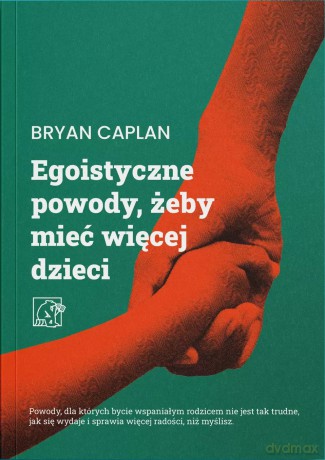 Egoistyczne powody, żeby mieć więcej dzieci - Caplan Bryan [KSIĄŻKA]