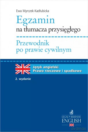 Egzamin na tłumacza przysięgłego. Przewodnik po prawie cywilnym. Język angielski - prawo rzeczowe i spadkowe - Ewa Myrczek-Kadłubicka [KSIĄŻKA]