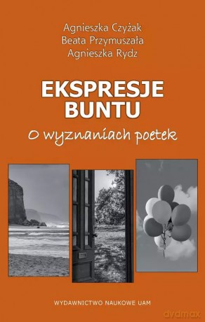 Ekspresje buntu. O wyznaniach poetek - Agnieszka Czyżak, Beata Przymuszała, Agnieszka Rydz [KSIĄŻKA]