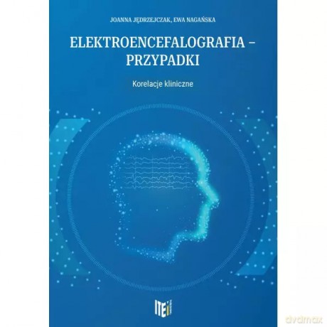Elektroencefalografia - przypadki Korelacje kliniczne - Jędrzejczak Joanna Nagańska Ewa [KSIĄŻKA]