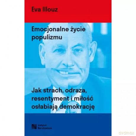 Emocjonalne życie populizmu. Jak strach, odraza, resentyment i miłość osłabiają demokrację - Illouz Eva [KSIĄŻKA]