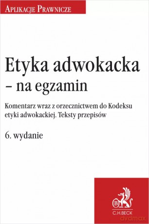 Etyka adwokacka - na egzamin. Komentarz wraz z orzecznictwem do Kodeksu etyki adwokackiej. Teksty przepisów [KSIĄŻKA]