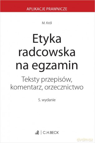 Etyka radcowska na egzamin. Teksty przepisów, komentarz, orzecznictwo - Małgorzata Z. Król [KSIĄŻKA]