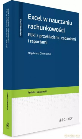 Excel w nauczaniu rachunkowości. Pliki z przykładami, zadaniami i raportami - Magdalena Chomuszko [KSIĄŻKA]