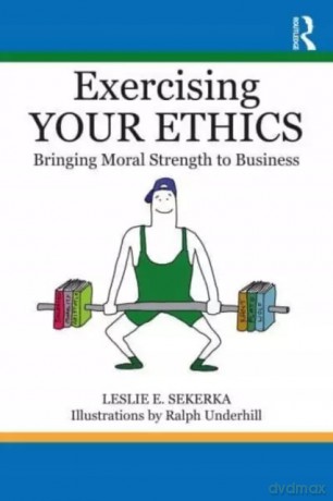 Exercising Your Ethics: Bringing Moral Strength to Business - Leslie E. Sekerka [KSIĄŻKA]