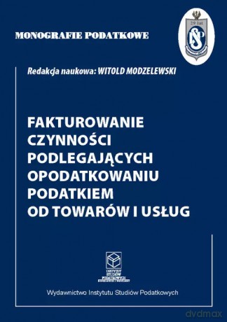 Fakturowanie czynności podlegających opodatkowaniu podatkiem od towarów i usług - Witold Modzelewski [KSIĄŻKA]