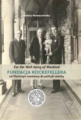 For the Well-being of Mankind. Fundacja Rockefellera od filantropii naukowej do polityki wiedzy - Renata Nowaczewska [KSIĄŻKA]