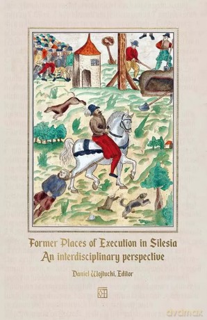Former Places of Execution in Silesia. An interdisciplinary perspective [KSIĄŻKA]