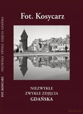 Fot. Kosycarz. Niezwykłe zwykłe zdjęcia Gdańska - Hanna Kosycarz, Dariusz Łazarski [KSIĄŻKA]