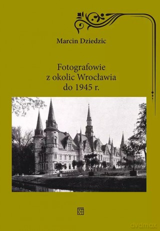 Fotografowie z okolic Wrocławia do 1945 r. - Marcin Dziedzic [KSIĄŻKA]