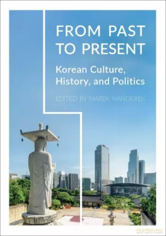 From Past to Present Korean Culture, History and Politics - Marek Handerek [KSIĄŻKA]
