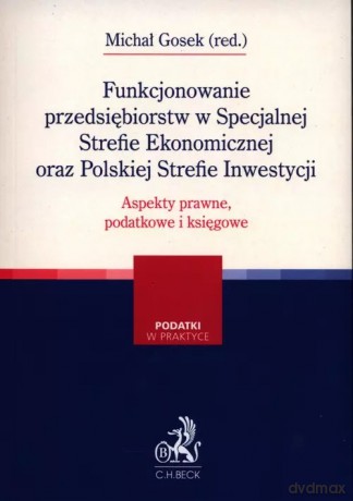 Funkcjonowanie przedsiębiorstw w Specjalnej Strefie Ekonomicznej oraz Polskiej Strefie Inwestycji. - Gosek Michał [KSIĄŻKA]
