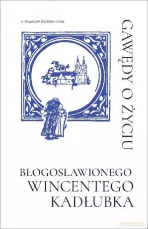 Gawędy o życiu Błogosławionego Wincentego Kadłubka - Stanisław Kiełtyka [KSIĄŻKA]
