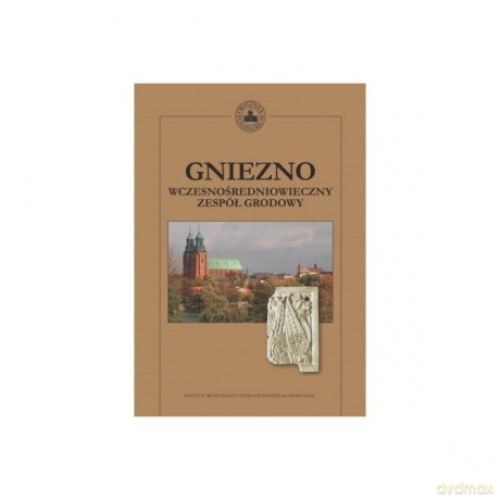 Gniezno. Wczesnośredniowieczny zespół grodowy [KSIĄŻKA]