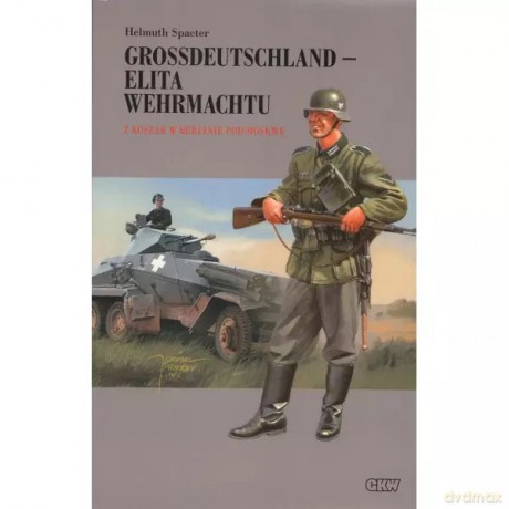 Grossdeutschland - Elita Wehrmachtu. Z koszar w Berlinie pod Moskwę. Tom 1 - Helmuth Spaeter [KSIĄŻKA]