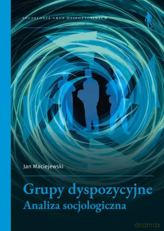 Grupy dyspozycyjne. Analiza socjologiczna - Jan Maciejewski [KSIĄŻKA]
