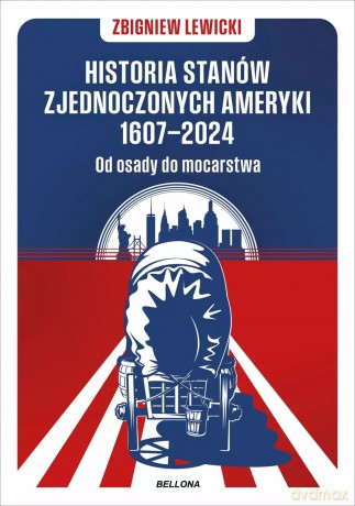 Historia Stanów Zjednoczonych Ameryki 1607-2024. Od osady do mocarstwa - Zbigniew Lewicki [KSIĄŻKA]