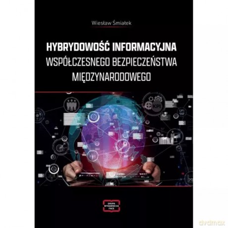 Hybrydowość informacyjna współczesnego bezpieczeństwa międzynarodowego - Śmiałek Wiesław [KSIĄŻKA]