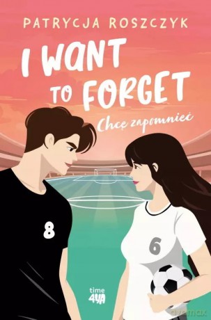 I Want to Forget. Chcę zapomnieć. Z autografem - Patrycja Roszczyk [KSIĄŻKA]