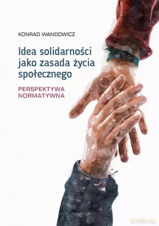 Idea solidarności jako zasada życia społecznego - Wandowicz Konrad [KSIĄŻKA]