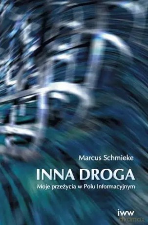 Inna droga. Moje przeżycia w Polu Informacyjnym - Marcus Schmieke [KSIĄŻKA]