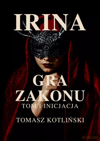 Irina. Gra Zakonu. Tom 1. Inicjacia - Tomek Kotliński [KSIĄŻKA]