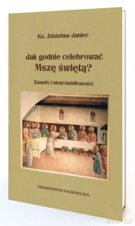 Jak godnie celebrować Mszę Świętą - Zdzisław Janiec [KSIĄŻKA]