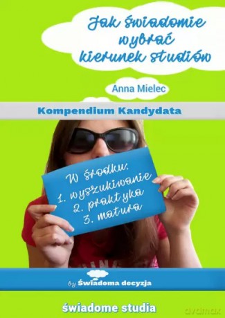 Jak świadomie wybrać kierunek studiów. Kompendium kandydata - Anna Mielec [KSIĄŻKA]