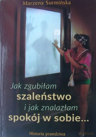 Jak zgubiłam szaleństwo i jak znalazłam spokój w sobie... - Marzena Surmińska [KSIĄŻKA]