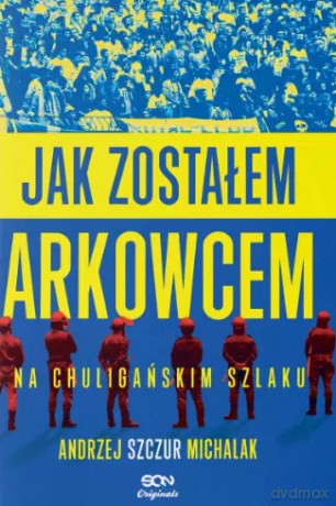 Jak zostałem arkowcem. Na chuligańskim szlaku - Andrzej Michalak [KSIĄŻKA]