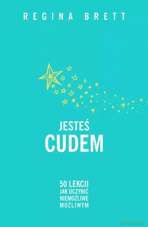 Jesteś cudem. 50 lekcji jak uczynić niemożliwe możliwym - Regina Brett [KSIĄŻKA]