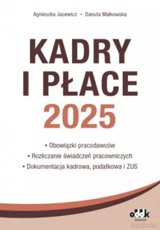 Kadry i płace 2025 - obowiązki pracodawców, rozliczanie świadczeń pracowniczych, dokumentacja kadrowa, podatkowa i ZUS - Agnieszka Jacewicz, Danuta Małkowska [KSIĄŻKA]